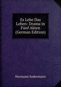 Es Lebe Das Leben: Drama in Funf Akten (German Edition)