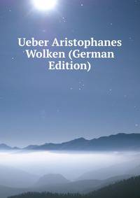 Ueber Aristophanes Wolken (German Edition)