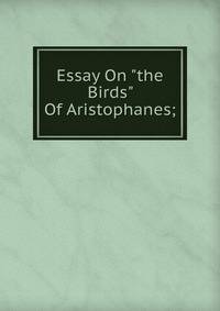 Essay On "the Birds" Of Aristophanes;