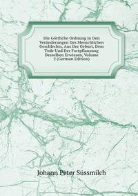 Die Gottliche Ordnung in Den Veranderungen Des Menschlichen Geschlechts, Aus Der Geburt, Dem Tode Und Der Fortpflanzung Desselben Erwiesen, Volume 2 (German Edition)