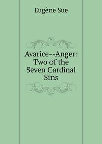 Avarice--Anger: Two of the Seven Cardinal Sins