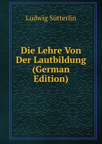 Die Lehre Von Der Lautbildung (German Edition)