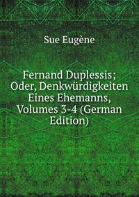 Fernand Duplessis; Oder, Denkwurdigkeiten Eines Ehemanns, Volumes 3-4 (German Edition)