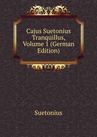 Cajus Suetonius Tranquillus, Volume 1 (German Edition)