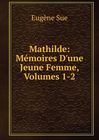 Mathilde: M?moires D'une Jeune Femme, Volumes 1-2