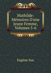 Mathilde: M?moires D'une Jeune Femme, Volumes 5-6