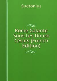 Rome Galante Sous Les Douze Cesars (French Edition)