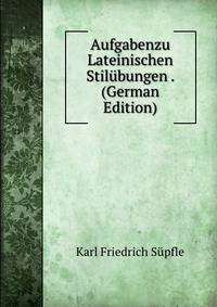 Aufgabenzu Lateinischen Stilubungen . (German Edition)