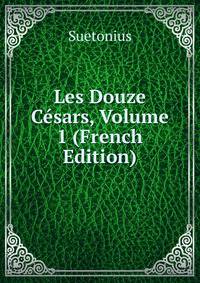 Les Douze Cesars, Volume 1 (French Edition)