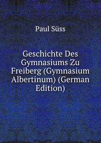 Geschichte Des Gymnasiums Zu Freiberg (Gymnasium Albertinum) (German Edition)