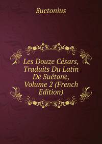 Les Douze Cesars, Traduits Du Latin De Suetone, Volume 2 (French Edition)