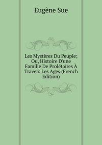 Les Myst?res Du Peuple; Ou, Histoire D'une Famille De Prol?taires ? Travers Les Ages (French Edition)