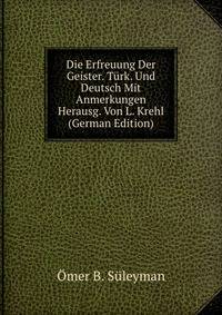 Die Erfreuung Der Geister. Turk. Und Deutsch Mit Anmerkungen Herausg. Von L. Krehl (German Edition)