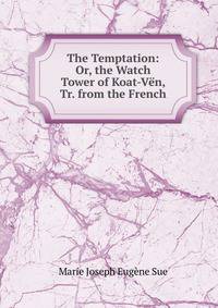 The Temptation: Or, the Watch Tower of Koat-Ven, Tr. from the French