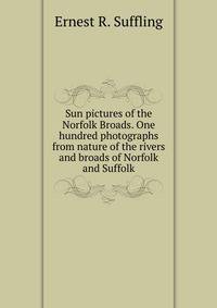 Sun pictures of the Norfolk Broads. One hundred photographs from nature of the rivers and broads of Norfolk and Suffolk