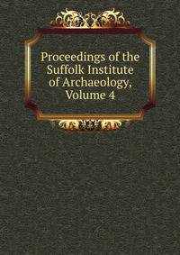Proceedings of the Suffolk Institute of Archaeology, Volume 4