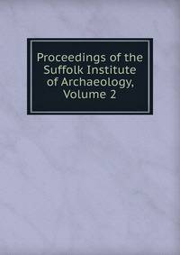 Proceedings of the Suffolk Institute of Archaeology, Volume 2
