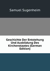 Geschichte Der Entstehung Und Ausbildung Des Kirchenstaates (German Edition)