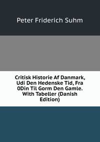 Critisk Historie Af Danmark, Udi Den Hedenske Tid, Fra 0Din Til Gorm Den Gamle. With Tabeller (Danish Edition)