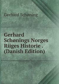 Gerhard Schonings Norges Riiges Historie . (Danish Edition)