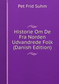 Historie Om De Fra Norden Udvandrede Folk (Danish Edition)
