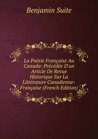 La Po?sie Fran?aise Au Canada: Pr?c?d?e D'un Article De Revue Historique Sur La Litt?rature Canadienne-Fran?aise (French Edition)