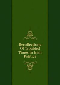Recollections Of Troubled Times In Irish Politics