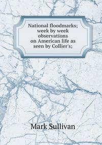 National floodmarks; week by week observations on American life as seen by Collier's;