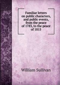 Familiar letters on public characters, and public events, from the peace of 1783, to the peace of 1815