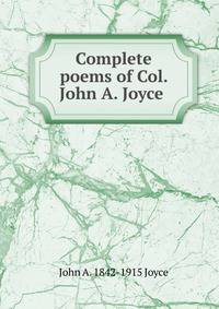 Complete poems of Col. John A. Joyce .