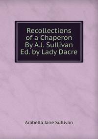 Recollections of a Chaperon By A.J. Sullivan Ed. by Lady Dacre