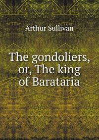 The gondoliers, or, The king of Barataria
