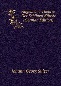 Allgemeine Theorie Der Schonen Kunste . (German Edition)