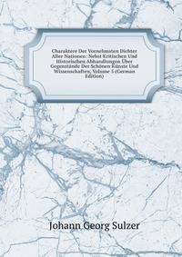 Charaktere Der Vornehmsten Dichter Aller Nationen: Nebst Kritischen Und Historischen Abhandlungen Uber Gegenstande Der Schonen Kunste Und Wissenschaften, Volume 5 (German Edition)