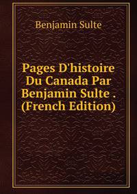 Pages D'histoire Du Canada Par Benjamin Sulte . (French Edition)