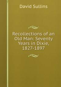Recollections of an Old Man: Seventy Years in Dixie, 1827-1897