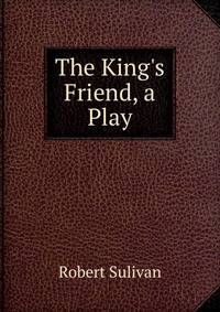 The King's Friend, a Play