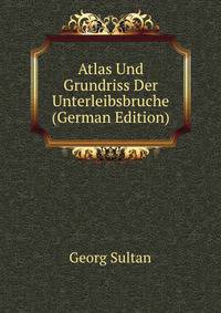 Atlas Und Grundriss Der Unterleibsbruche (German Edition)