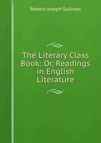 The Literary Class Book: Or, Readings in English Literature