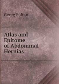 Atlas and Epitome of Abdominal Hernias