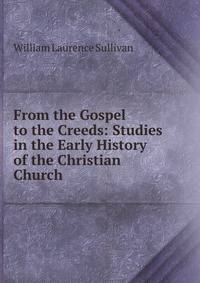 From the Gospel to the Creeds: Studies in the Early History of the Christian Church