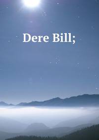 Dere Bill;