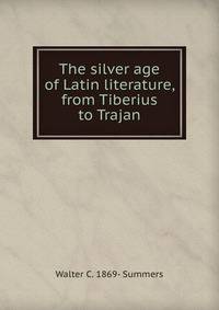 The silver age of Latin literature, from Tiberius to Trajan
