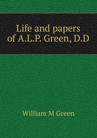 Life and papers of A.L.P. Green, D.D