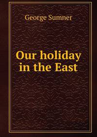 Our holiday in the East