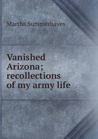 Vanished Arizona; recollections of my army life