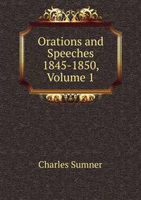 Orations and Speeches 1845-1850, Volume 1
