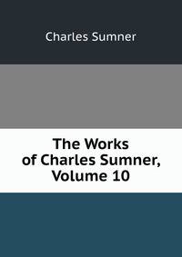 The Works of Charles Sumner, Volume 10