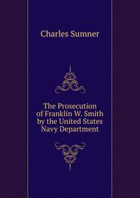 The Prosecution of Franklin W. Smith by the United States Navy Department
