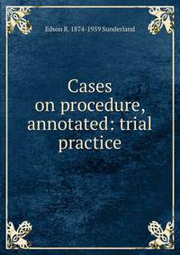 Cases on procedure, annotated: trial practice